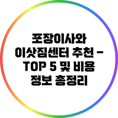포장이사와 이삿짐센터 추천 – TOP 5 및 비용 정보 총정리