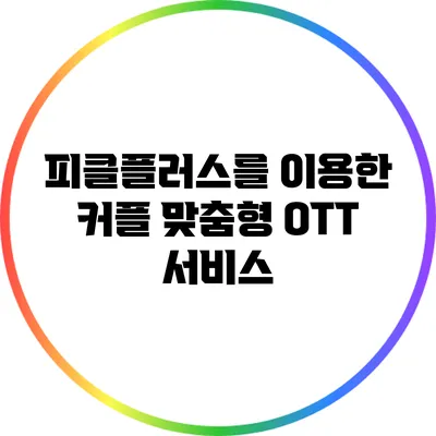 피클플러스를 이용한 커플 맞춤형 OTT 서비스