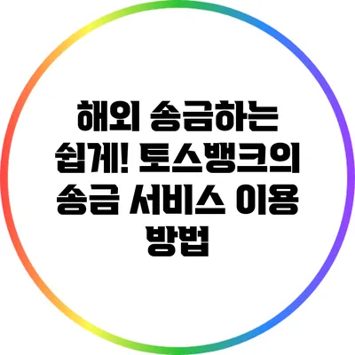 해외 송금하는 쉽게! 토스뱅크의 송금 서비스 이용 방법