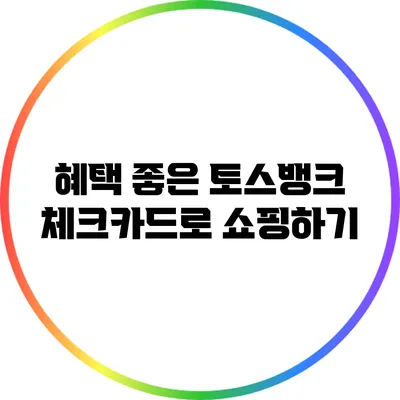 혜택 좋은 토스뱅크 체크카드로 쇼핑하기