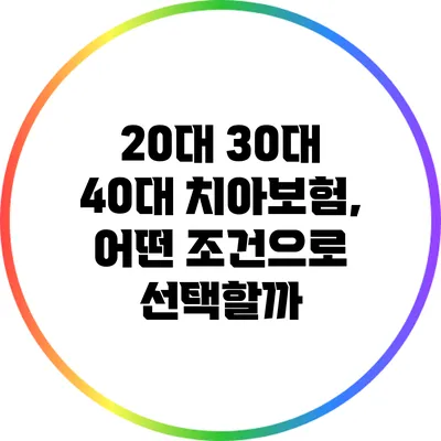 20대 30대 40대 치아보험, 어떤 조건으로 선택할까?