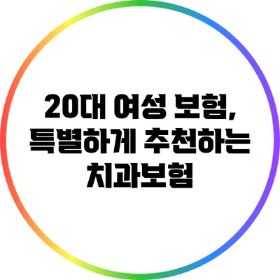 20대 여성 보험, 특별하게 추천하는 치과보험