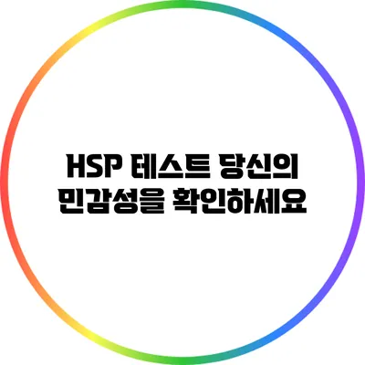 HSP 테스트: 당신의 민감성을 확인하세요