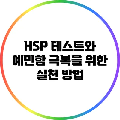 HSP 테스트와 예민함 극복을 위한 실천 방법