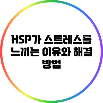 HSP가 스트레스를 느끼는 이유와 해결 방법