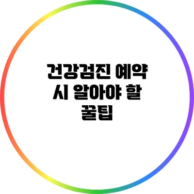 건강검진 예약 시 알아야 할 꿀팁