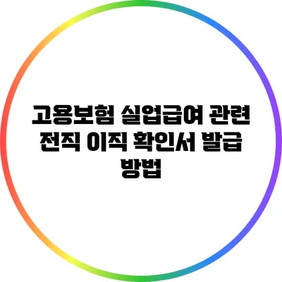 고용보험 실업급여 관련 전직 이직 확인서 발급 방법