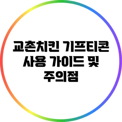 교촌치킨 기프티콘 사용 가이드 및 주의점