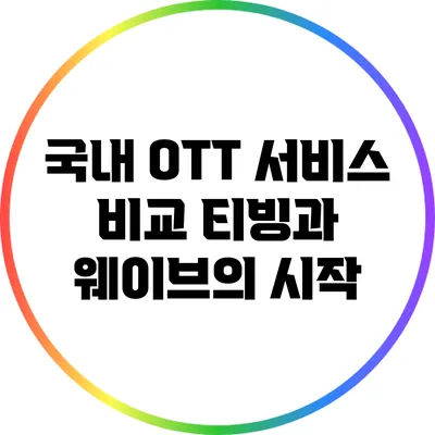 국내 OTT 서비스 비교: 티빙과 웨이브의 시작