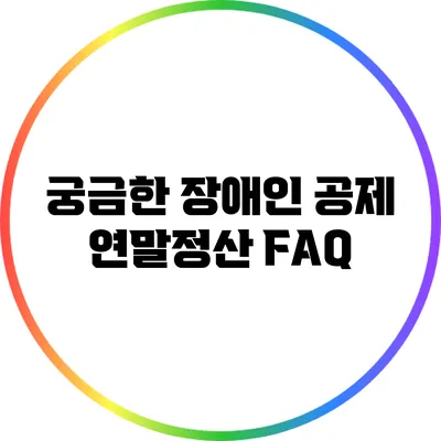 궁금한 장애인 공제: 연말정산 FAQ