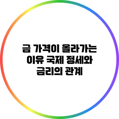 금 가격이 올라가는 이유 국제 정세와 금리의 관계