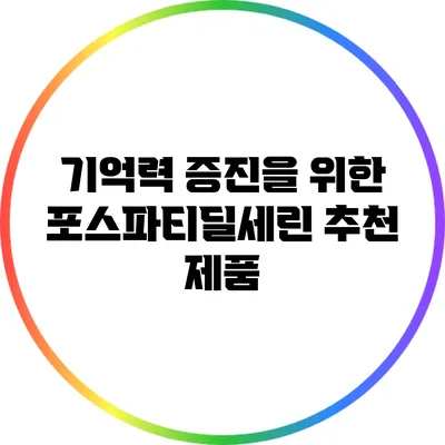 기억력 증진을 위한 포스파티딜세린 추천 제품