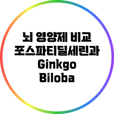 뇌 영양제 비교: 포스파티딜세린과 Ginkgo Biloba