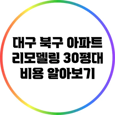 대구 북구 아파트 리모델링: 30평대 비용 알아보기
