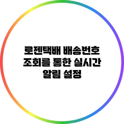 로젠택배 배송번호 조회를 통한 실시간 알림 설정
