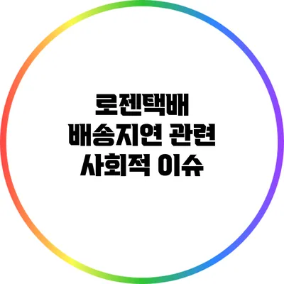 로젠택배 배송지연 관련 사회적 이슈
