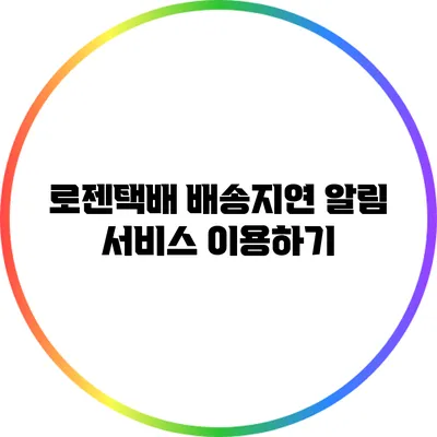 로젠택배 배송지연 알림 서비스 이용하기