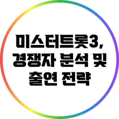 미스터트롯3, 경쟁자 분석 및 출연 전략
