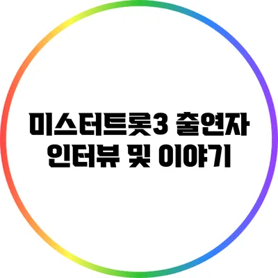 미스터트롯3 출연자 인터뷰 및 이야기