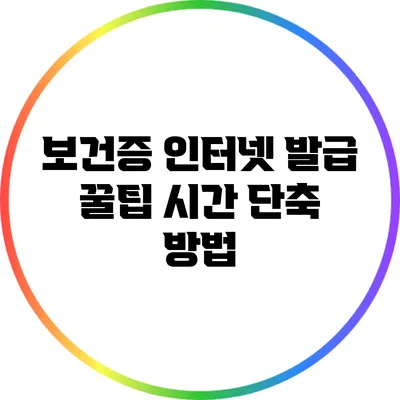 보건증 인터넷 발급 꿀팁: 시간 단축 방법