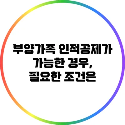 부양가족 인적공제가 가능한 경우, 필요한 조건은?