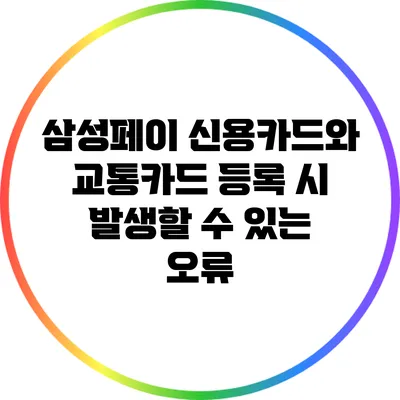 삼성페이 신용카드와 교통카드 등록 시 발생할 수 있는 오류