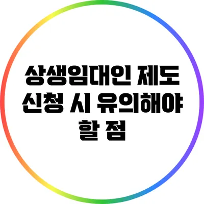 상생임대인 제도 신청 시 유의해야 할 점