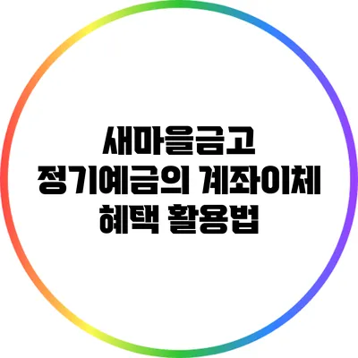 새마을금고 정기예금의 계좌이체 혜택 활용법