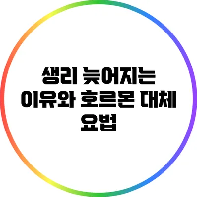 생리 늦어지는 이유와 호르몬 대체 요법