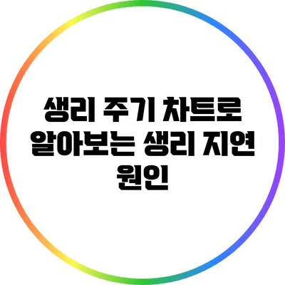 생리 주기 차트로 알아보는 생리 지연 원인