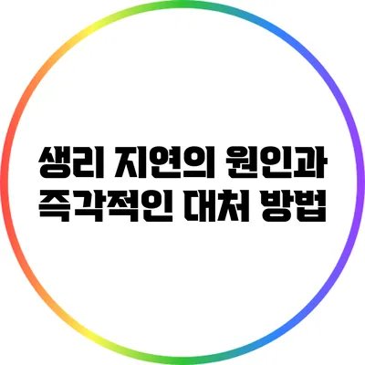 생리 지연의 원인과 즉각적인 대처 방법