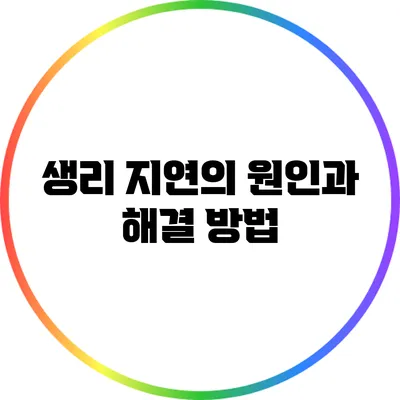 생리 지연의 원인과 해결 방법