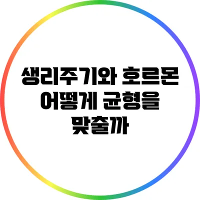 생리주기와 호르몬: 어떻게 균형을 맞출까?