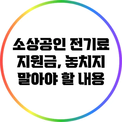 소상공인 전기료 지원금, 놓치지 말아야 할 내용