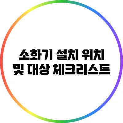 소화기 설치 위치 및 대상 체크리스트