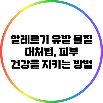 알레르기 유발 물질 대처법, 피부 건강을 지키는 방법