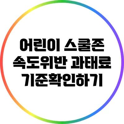 어린이 스쿨존 속도위반 과태료 기준확인하기
