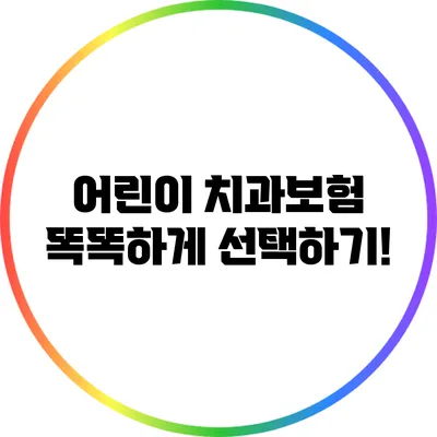 어린이 치과보험: 똑똑하게 선택하기!