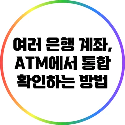 여러 은행 계좌, ATM에서 통합 확인하는 방법
