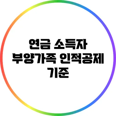 연금 소득자 부양가족 인적공제 기준