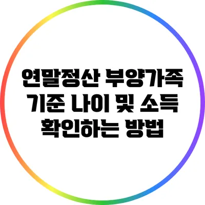 연말정산 부양가족 기준: 나이 및 소득 확인하는 방법