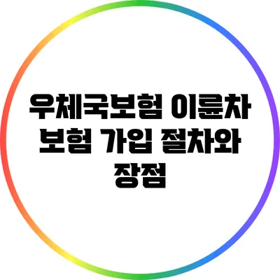 우체국보험 이륜차 보험 가입 절차와 장점
