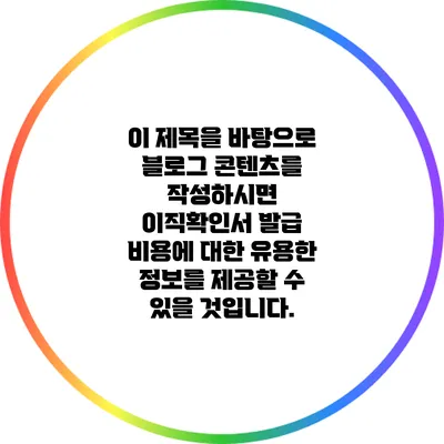이 제목을 바탕으로 블로그 콘텐츠를 작성하시면 이직확인서 발급 비용에 대한 유용한 정보를 제공할 수 있을 것입니다.