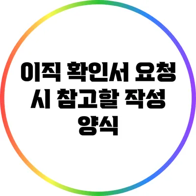 이직 확인서 요청 시 참고할 작성 양식