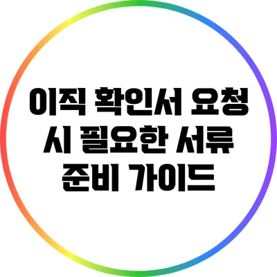 이직 확인서: 요청 시 필요한 서류 준비 가이드