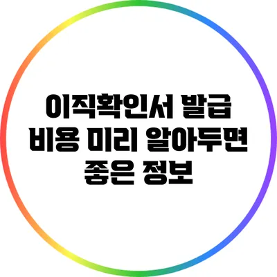 이직확인서 발급 비용: 미리 알아두면 좋은 정보