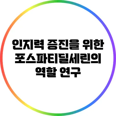 인지력 증진을 위한 포스파티딜세린의 역할 연구