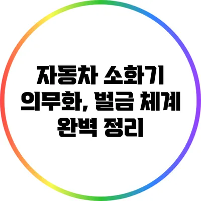 자동차 소화기 의무화, 벌금 체계 완벽 정리