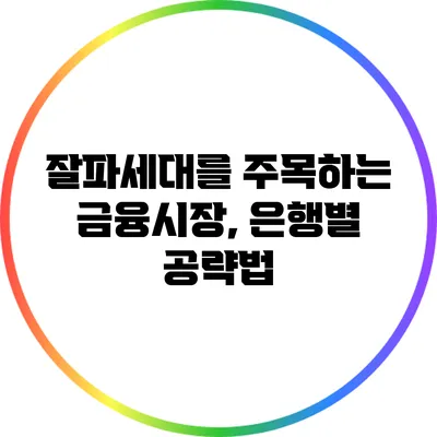 잘파세대를 주목하는 금융시장, 은행별 공략법