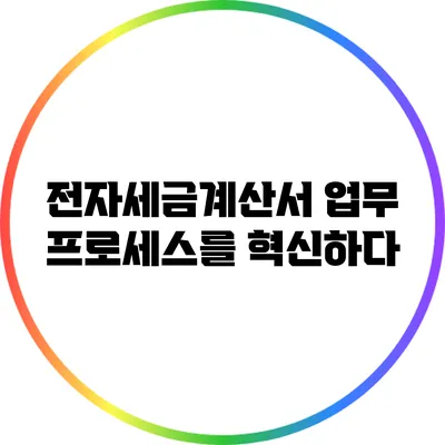전자세금계산서: 업무 프로세스를 혁신하다
